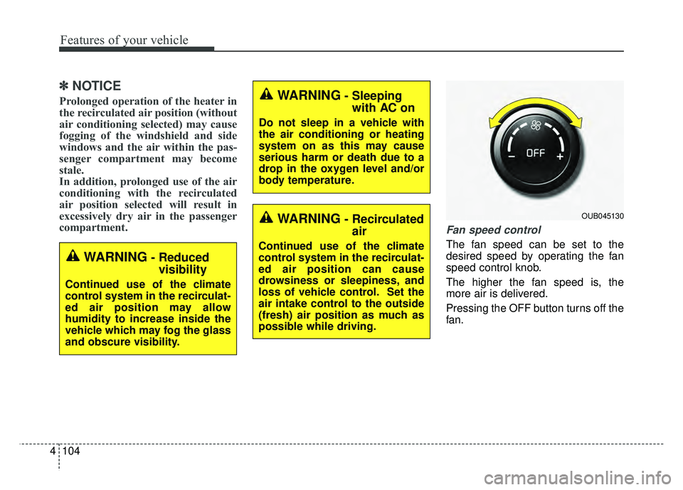 KIA RIO HATCHBACK 2016 Owners Manual Features of your vehicle
104
4
✽
✽
NOTICE
Prolonged operation of the heater in
the recirculated air position (without
air conditioning selected) may cause
fogging of the windshield and side
window KIA RIO HATCHBACK 2016 Owners Manual Features of your vehicle
104
4
✽
✽
NOTICE
Prolonged operation of the heater in
the recirculated air position (without
air conditioning selected) may cause
fogging of the windshield and side
window