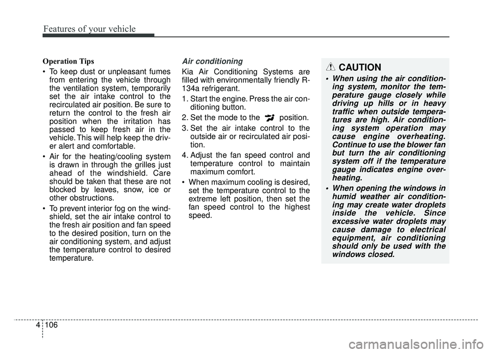 KIA RIO HATCHBACK 2016 Owners Manual Features of your vehicle
106
4
Operation Tips
To keep dust or unpleasant fumes
from entering the vehicle through
the ventilation system, temporarily
set the air intake control to the
recirculated air KIA RIO HATCHBACK 2016 Owners Manual Features of your vehicle
106
4
Operation Tips
To keep dust or unpleasant fumes
from entering the vehicle through
the ventilation system, temporarily
set the air intake control to the
recirculated air