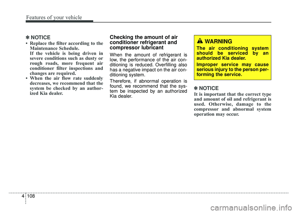 KIA RIO HATCHBACK 2016 Owners Manual Features of your vehicle
108
4
✽
✽
NOTICE
• Replace the filter according to the
Maintenance Schedule.
If the vehicle is being driven in
severe conditions such as dusty or
rough roads, more frequ KIA RIO HATCHBACK 2016 Owners Manual Features of your vehicle
108
4
✽
✽
NOTICE
• Replace the filter according to the
Maintenance Schedule.
If the vehicle is being driven in
severe conditions such as dusty or
rough roads, more frequ