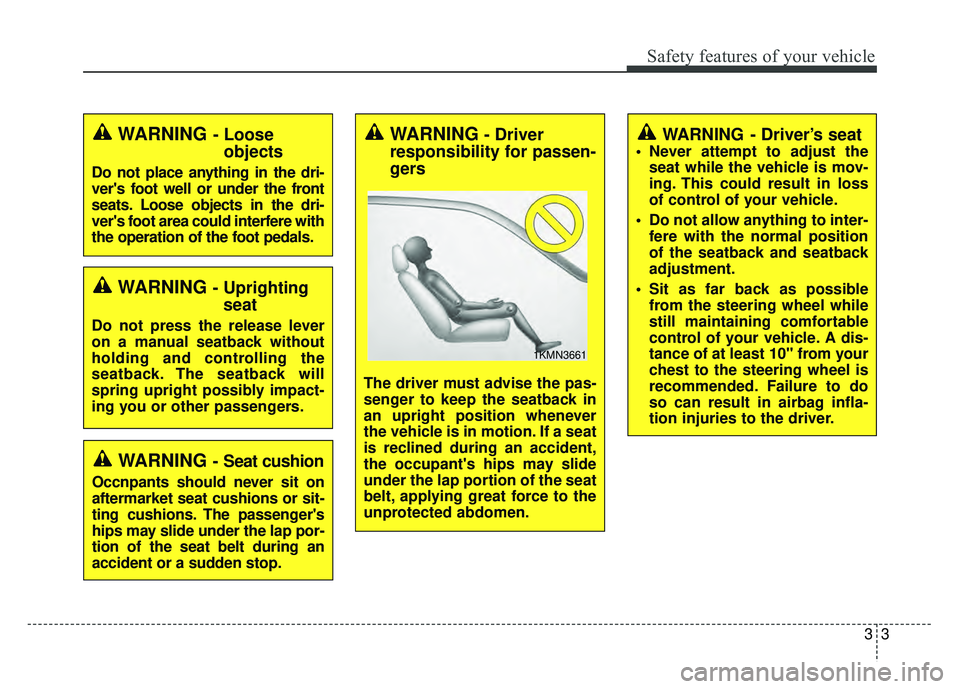 KIA RIO HATCHBACK 2016 Owners Manual 33
Safety features of your vehicle
WARNING - Driver’s seat
Never attempt to adjust theseat while the vehicle is mov-
ing. This could result in loss
of control of your vehicle.
Do not allow anythin KIA RIO HATCHBACK 2016 Owners Manual 33
Safety features of your vehicle
WARNING - Driver’s seat
Never attempt to adjust theseat while the vehicle is mov-
ing. This could result in loss
of control of your vehicle.
Do not allow anythin