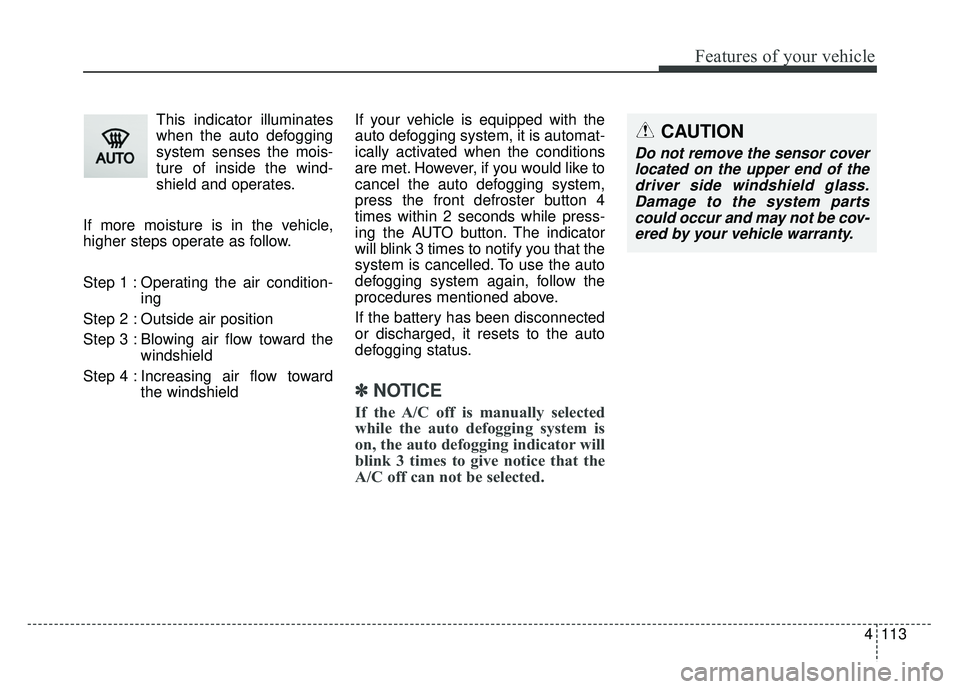 KIA RIO HATCHBACK 2016 Owners Manual 4113
Features of your vehicle
This indicator illuminates
when the auto defogging
system senses the mois-
ture of inside the wind-
shield and operates.
If more moisture is in the vehicle,
higher steps KIA RIO HATCHBACK 2016 Owners Manual 4113
Features of your vehicle
This indicator illuminates
when the auto defogging
system senses the mois-
ture of inside the wind-
shield and operates.
If more moisture is in the vehicle,
higher steps