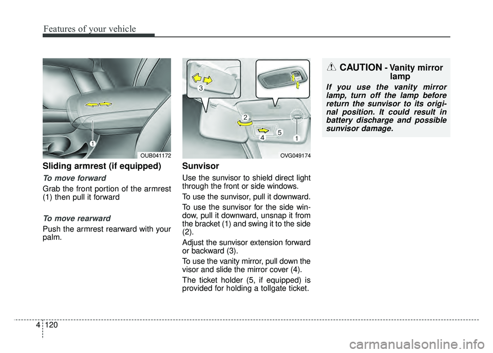 KIA RIO HATCHBACK 2016 Owners Manual Features of your vehicle
120
4
Sliding armrest (if equipped)
To move forward
Grab the front portion of the armrest
(1) then pull it forward
To move rearward
Push the armrest rearward with your
palm.
S KIA RIO HATCHBACK 2016 Owners Manual Features of your vehicle
120
4
Sliding armrest (if equipped)
To move forward
Grab the front portion of the armrest
(1) then pull it forward
To move rearward
Push the armrest rearward with your
palm.
S