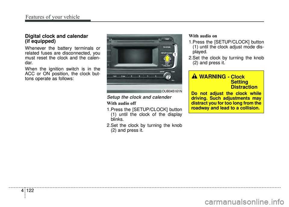 KIA RIO HATCHBACK 2016 Owners Manual Features of your vehicle
122
4
Digital clock and calendar
(if equipped)
Whenever the battery terminals or
related fuses are disconnected, you
must reset the clock and the calen-
dar.
When the ignition KIA RIO HATCHBACK 2016 Owners Manual Features of your vehicle
122
4
Digital clock and calendar
(if equipped)
Whenever the battery terminals or
related fuses are disconnected, you
must reset the clock and the calen-
dar.
When the ignition