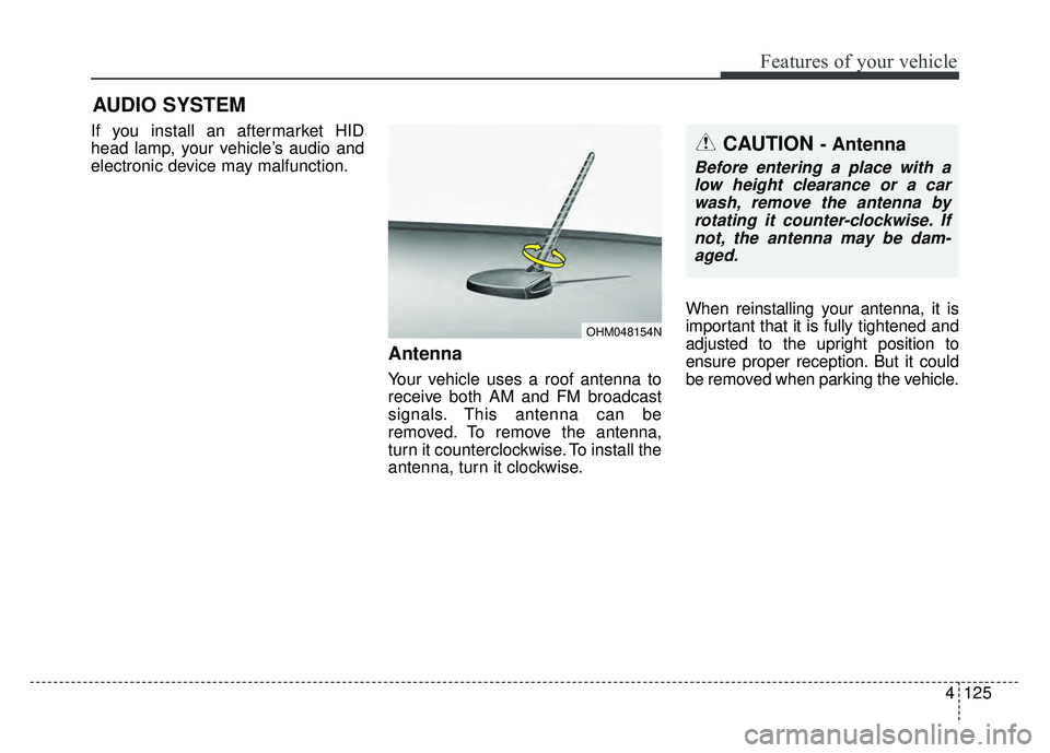 KIA RIO HATCHBACK 2016 Owners Manual Features of your vehicle
4125
AUDIO SYSTEM
If you install an aftermarket HID
head lamp, your vehicle’s audio and
electronic device may malfunction.
Antenna
Your vehicle uses a roof antenna to
receiv KIA RIO HATCHBACK 2016 Owners Manual Features of your vehicle
4125
AUDIO SYSTEM
If you install an aftermarket HID
head lamp, your vehicle’s audio and
electronic device may malfunction.
Antenna
Your vehicle uses a roof antenna to
receiv