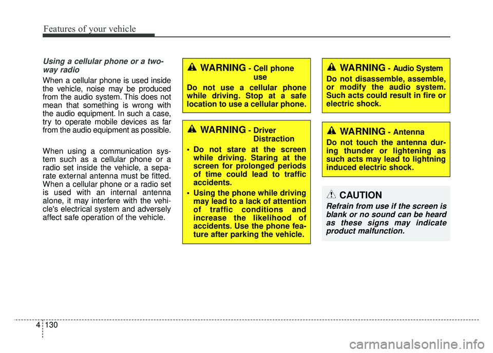 KIA RIO HATCHBACK 2016  Owners Manual Features of your vehicle
130
4
Using a cellular phone or a two-
way radio
When a cellular phone is used inside
the vehicle, noise may be produced
from the audio system. This does not
mean that somethi