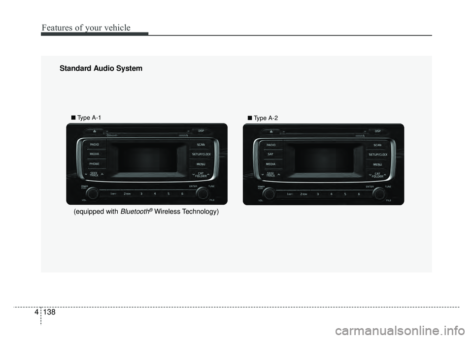 KIA RIO HATCHBACK 2016 Owners Manual Features of your vehicle
138
4
Standard Audio System
■ Type A-1
■Type A-2
(equipped with Bluetooth®Wireless Technology) KIA RIO HATCHBACK 2016 Owners Manual Features of your vehicle
138
4
Standard Audio System
■ Type A-1
■Type A-2
(equipped with Bluetooth®Wireless Technology)