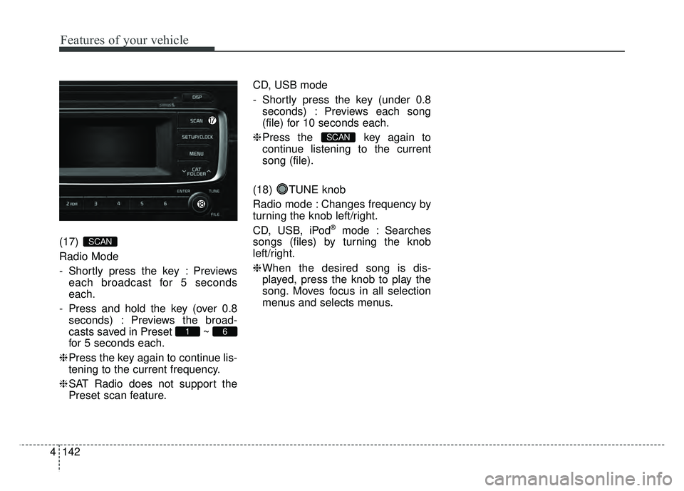 KIA RIO HATCHBACK 2016 Owners Manual Features of your vehicle
142
4 (17)
Radio Mode
- Shortly press the key : Previews
each broadcast for 5 seconds
each.
- Press and hold the key (over 0.8 seconds) : Previews the broad-
casts saved in P KIA RIO HATCHBACK 2016 Owners Manual Features of your vehicle
142
4 (17)
Radio Mode
- Shortly press the key : Previews
each broadcast for 5 seconds
each.
- Press and hold the key (over 0.8 seconds) : Previews the broad-
casts saved in P