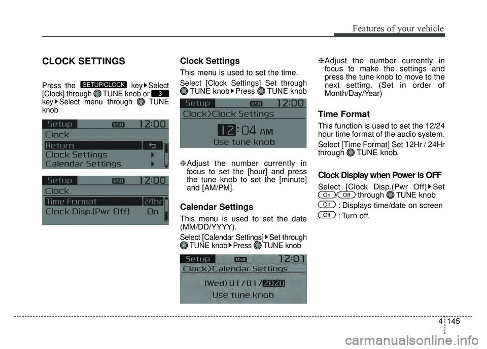 KIA RIO HATCHBACK 2016  Owners Manual Features of your vehicle
4145
CLOCK SETTINGS
Press the key Select
[Clock] through  TUNE knob or 
key Select menu through  TUNE
knob
Clock Settings
This menu is used to set the time.
Select [Clock Sett