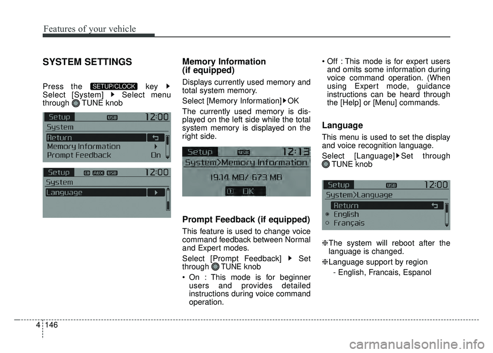 KIA RIO HATCHBACK 2016  Owners Manual Features of your vehicle
146
4
SYSTEM SETTINGS
Press the  key 
Select [System]  Select menu
through TUNE knob
Memory Information 
(if equipped)
Displays currently used memory and
total system memory.
