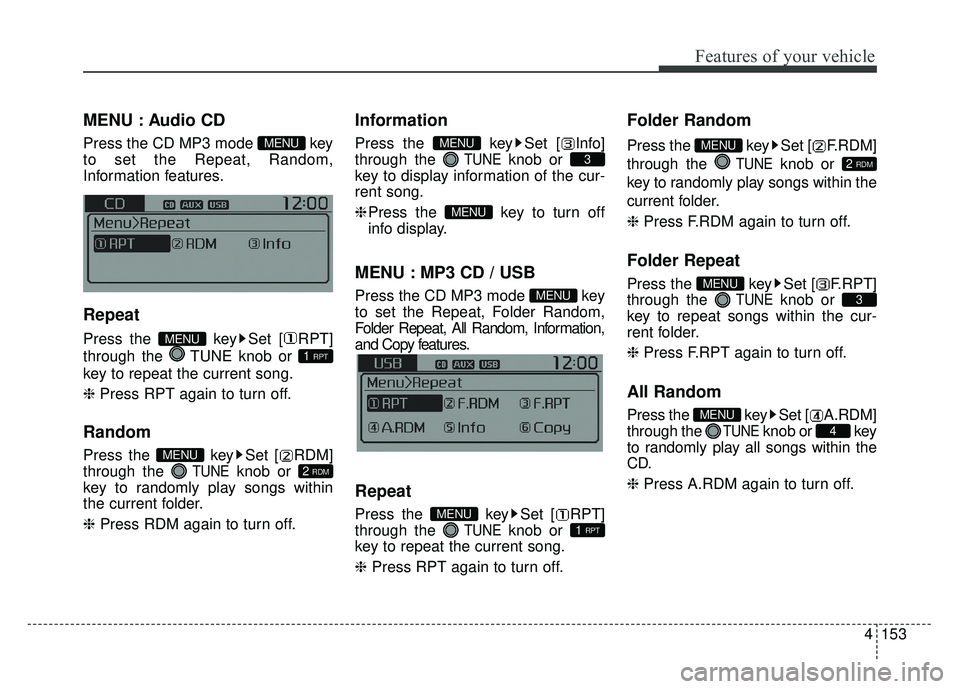 KIA RIO HATCHBACK 2016  Owners Manual Features of your vehicle
4153
MENU : Audio CD
Press the CD MP3 mode  key
to set the Repeat, Random,
Information features.
Repeat
Press the  key Set [ RPT]
through the  TUNE knob or 
key to repeat the 