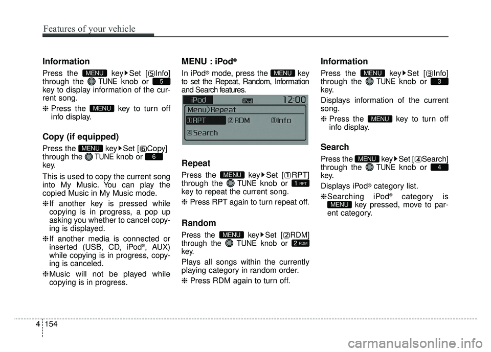 KIA RIO HATCHBACK 2016  Owners Manual Features of your vehicle
154
4
Information
Press the  key Set [ Info]
through the 
TUNEknob or 
key to display information of the cur-
rent song.
❈  Press the  key to turn off
info display.
Copy (if