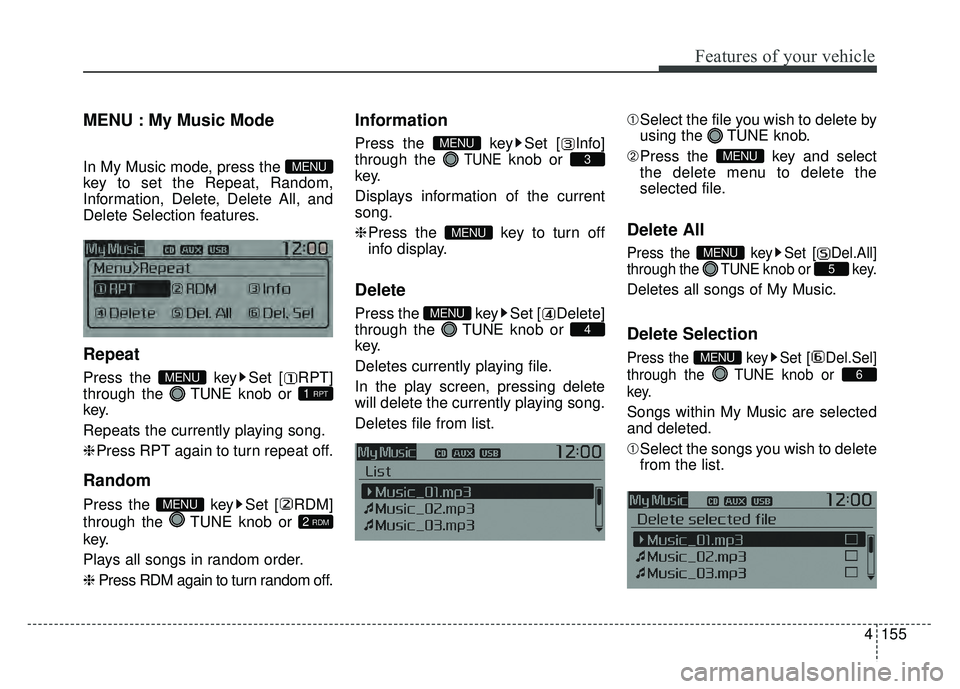 KIA RIO HATCHBACK 2016 Owners Manual Features of your vehicle
4155
MENU : My Music Mode
In My Music mode, press the
key to set the Repeat, Random,
Information, Delete, Delete All, and
Delete Selection features.
Repeat
Press the key Set KIA RIO HATCHBACK 2016 Owners Manual Features of your vehicle
4155
MENU : My Music Mode
In My Music mode, press the
key to set the Repeat, Random,
Information, Delete, Delete All, and
Delete Selection features.
Repeat
Press the key Set
