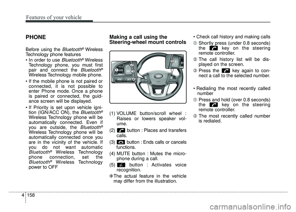 KIA RIO HATCHBACK 2016  Owners Manual Features of your vehicle
158
4
PHONE
Before using the Bluetooth®Wireless
Technology phone features

Bluetooth®Wireless
Technology phone, you must first
pair and connect the 
Bluetooth®
Wireless Tec