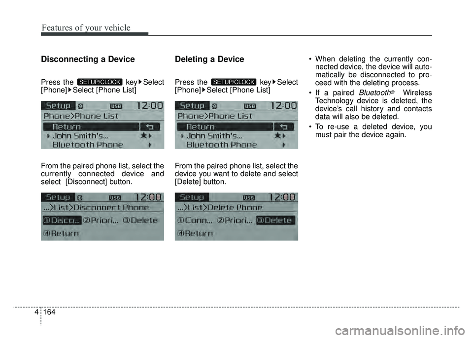 KIA RIO HATCHBACK 2016  Owners Manual Features of your vehicle
164
4
Disconnecting a Device
Press the  key Select
[Phone] Select [Phone List]
From the paired phone list, select the
currently connected device and
select [Disconnect] button