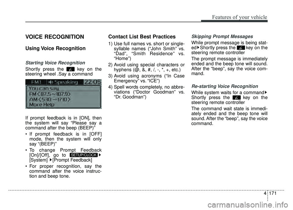 KIA RIO HATCHBACK 2016  Owners Manual Features of your vehicle
4171
VOICE RECOGNITION
Using Voice  Recognition
Starting Voice  Recognition
Shortly press the  key on the
steering wheel .Say a command
If prompt feedback is in [ON], then
the