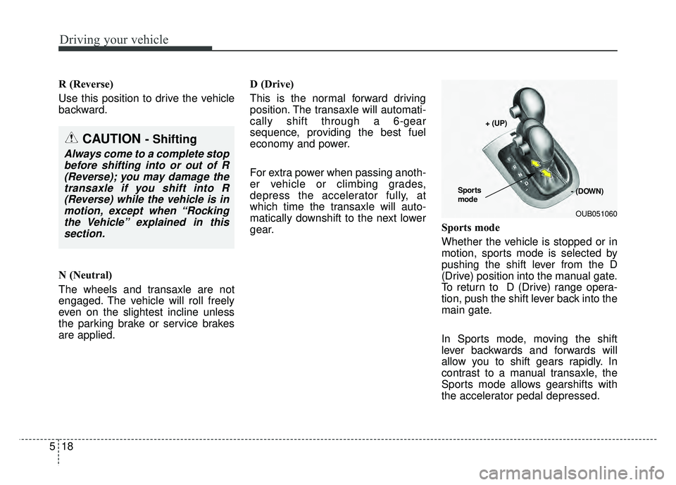 KIA RIO HATCHBACK 2016 Owners Manual Driving your vehicle
18
5
R (Reverse)
Use this position to drive the vehicle
backward.
N (Neutral)
The wheels and transaxle are not
engaged. The vehicle will roll freely
even on the slightest incline KIA RIO HATCHBACK 2016 Owners Manual Driving your vehicle
18
5
R (Reverse)
Use this position to drive the vehicle
backward.
N (Neutral)
The wheels and transaxle are not
engaged. The vehicle will roll freely
even on the slightest incline