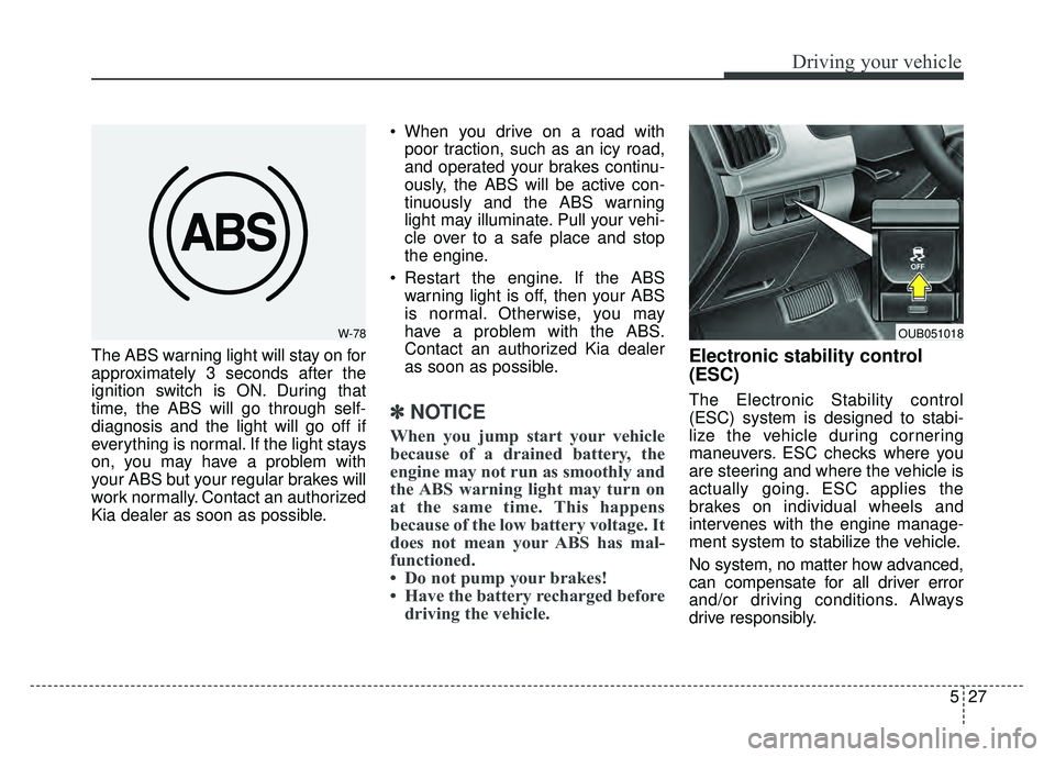 KIA RIO HATCHBACK 2016 Owners Manual 527
Driving your vehicle
The ABS warning light will stay on for
approximately 3 seconds after the
ignition switch is ON. During that
time, the ABS will go through self-
diagnosis and the light will go KIA RIO HATCHBACK 2016 Owners Manual 527
Driving your vehicle
The ABS warning light will stay on for
approximately 3 seconds after the
ignition switch is ON. During that
time, the ABS will go through self-
diagnosis and the light will go