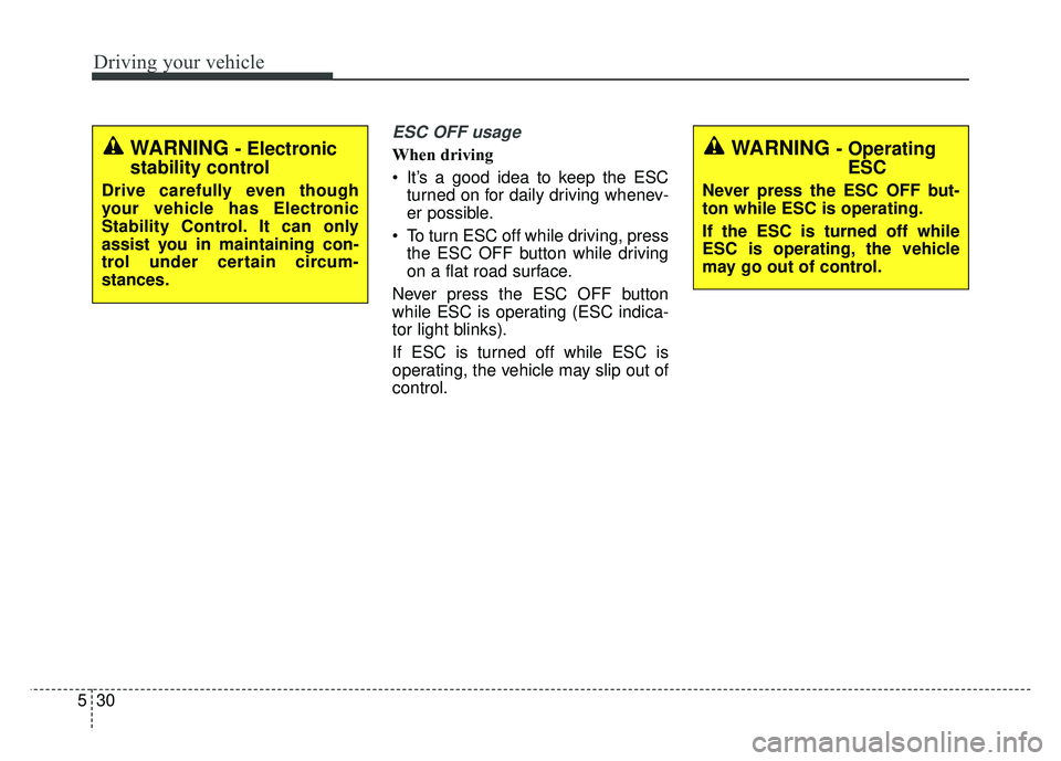 KIA RIO HATCHBACK 2016 Owners Manual Driving your vehicle
30
5
ESC OFF usage
When driving
It’s a good idea to keep the ESC
turned on for daily driving whenev-
er possible.
To turn ESC off while driving, press the ESC OFF button while KIA RIO HATCHBACK 2016 Owners Manual Driving your vehicle
30
5
ESC OFF usage
When driving
It’s a good idea to keep the ESC
turned on for daily driving whenev-
er possible.
To turn ESC off while driving, press the ESC OFF button while
