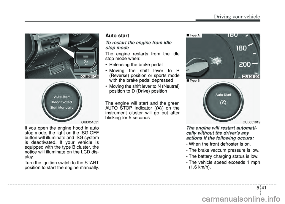 KIA RIO HATCHBACK 2016 Owners Manual 541
Driving your vehicle
If you open the engine hood in auto
stop mode, the light on the ISG OFF
button will illuminate and ISG system
is deactivated. If your vehicle is
equipped with the type B clust KIA RIO HATCHBACK 2016 Owners Manual 541
Driving your vehicle
If you open the engine hood in auto
stop mode, the light on the ISG OFF
button will illuminate and ISG system
is deactivated. If your vehicle is
equipped with the type B clust