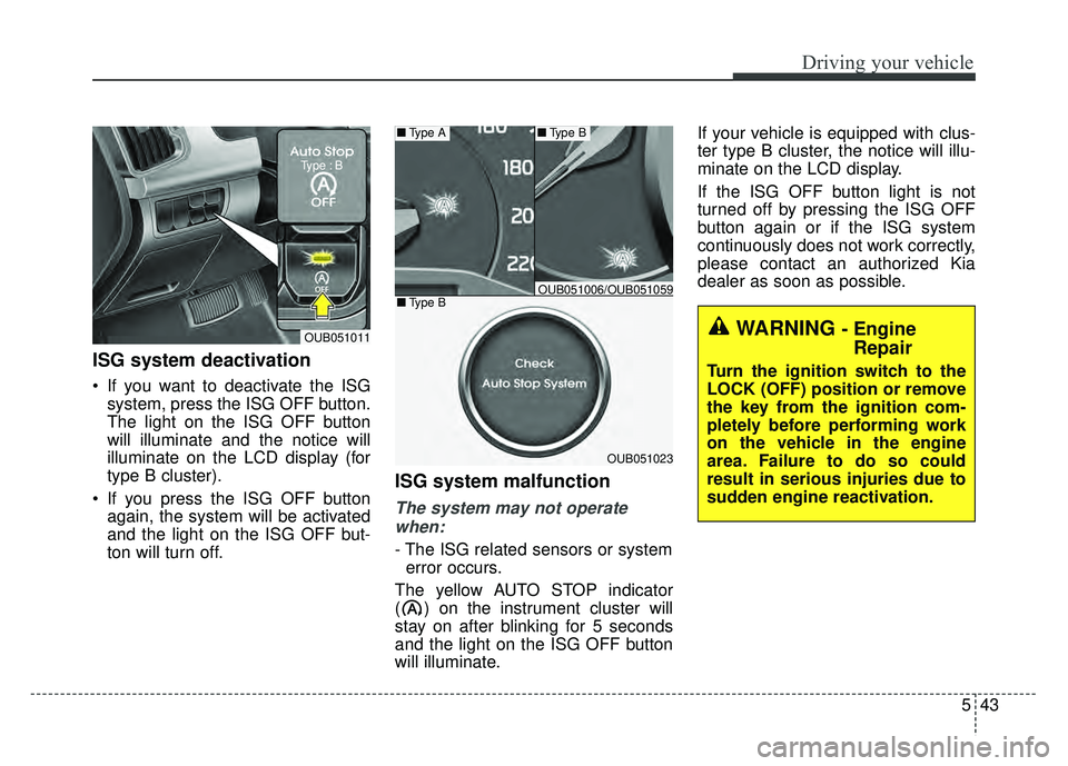 KIA RIO HATCHBACK 2016 Owners Manual 543
Driving your vehicle
ISG system deactivation
If you want to deactivate the ISGsystem, press the ISG OFF button.
The light on the ISG OFF button
will illuminate and the notice will
illuminate on t KIA RIO HATCHBACK 2016 Owners Manual 543
Driving your vehicle
ISG system deactivation
If you want to deactivate the ISGsystem, press the ISG OFF button.
The light on the ISG OFF button
will illuminate and the notice will
illuminate on t