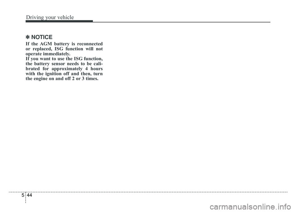 KIA RIO HATCHBACK 2016 Owners Manual Driving your vehicle
44
5
✽
✽
NOTICE
If the AGM battery is reconnected
or replaced, ISG function will not
operate immediately.
If you want to use the ISG function,
the battery sensor needs to be c KIA RIO HATCHBACK 2016 Owners Manual Driving your vehicle
44
5
✽
✽
NOTICE
If the AGM battery is reconnected
or replaced, ISG function will not
operate immediately.
If you want to use the ISG function,
the battery sensor needs to be c