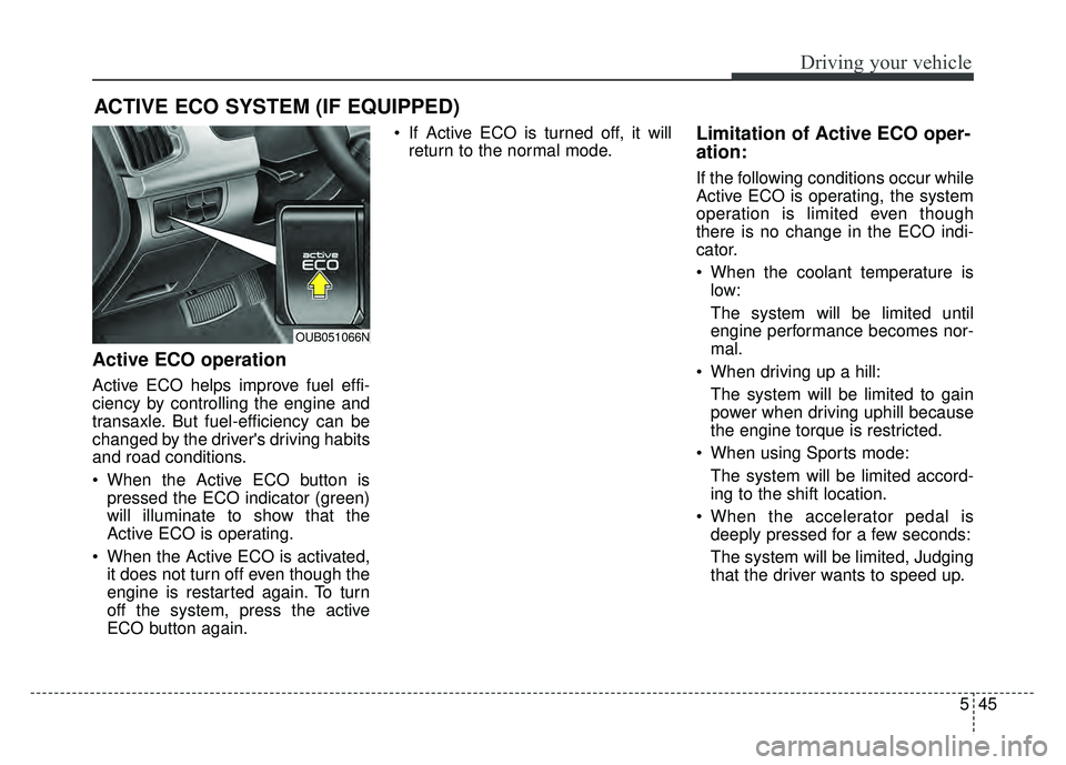 KIA RIO HATCHBACK 2016 Owners Manual 545
Driving your vehicle
ACTIVE ECO SYSTEM (IF EQUIPPED)
Active ECO operation
Active ECO helps improve fuel effi-
ciency by controlling the engine and
transaxle. But fuel-efficiency can be
changed by KIA RIO HATCHBACK 2016 Owners Manual 545
Driving your vehicle
ACTIVE ECO SYSTEM (IF EQUIPPED)
Active ECO operation
Active ECO helps improve fuel effi-
ciency by controlling the engine and
transaxle. But fuel-efficiency can be
changed by