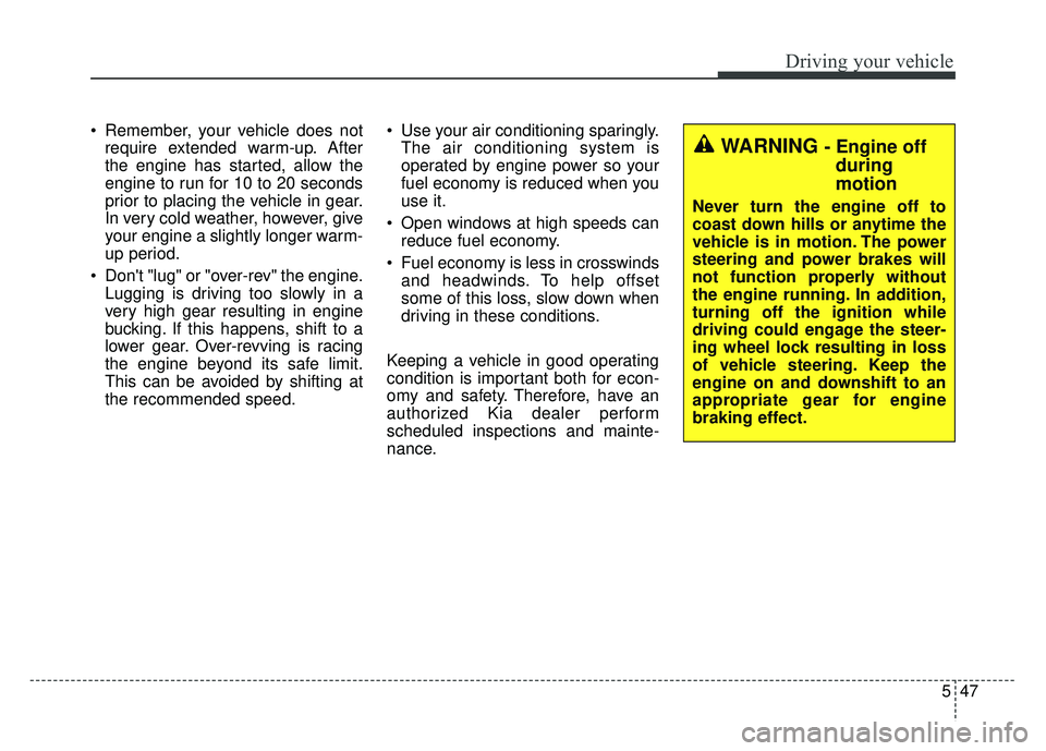 KIA RIO HATCHBACK 2016 Owners Manual 547
Driving your vehicle
Remember, your vehicle does notrequire extended warm-up. After
the engine has started, allow the
engine to run for 10 to 20 seconds
prior to placing the vehicle in gear.
In v KIA RIO HATCHBACK 2016 Owners Manual 547
Driving your vehicle
Remember, your vehicle does notrequire extended warm-up. After
the engine has started, allow the
engine to run for 10 to 20 seconds
prior to placing the vehicle in gear.
In v