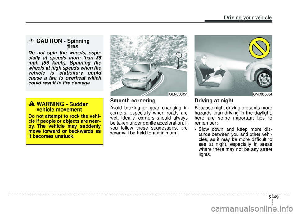 KIA RIO HATCHBACK 2016 Owners Manual 549
Driving your vehicle
Smooth cornering
Avoid braking or gear changing in
corners, especially when roads are
wet. Ideally, corners should always
be taken under gentle acceleration. If
you follow the KIA RIO HATCHBACK 2016 Owners Manual 549
Driving your vehicle
Smooth cornering
Avoid braking or gear changing in
corners, especially when roads are
wet. Ideally, corners should always
be taken under gentle acceleration. If
you follow the