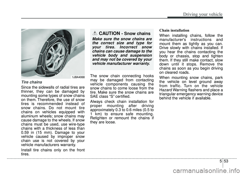 KIA RIO HATCHBACK 2016 Owners Manual 553
Driving your vehicle
Tire chains
Since the sidewalls of radial tires are
thinner, they can be damaged by
mounting some types of snow chains
on them. Therefore, the use of snow
tires is recommende KIA RIO HATCHBACK 2016 Owners Manual 553
Driving your vehicle
Tire chains
Since the sidewalls of radial tires are
thinner, they can be damaged by
mounting some types of snow chains
on them. Therefore, the use of snow
tires is recommende