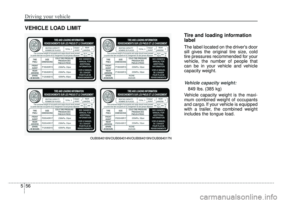 KIA RIO HATCHBACK 2016 Owners Manual Driving your vehicle
56
5
Tire and loading information
label
The label located on the drivers door
sill gives the original tire size, cold
tire pressures recommended for your
vehicle, the number of p KIA RIO HATCHBACK 2016 Owners Manual Driving your vehicle
56
5
Tire and loading information
label
The label located on the drivers door
sill gives the original tire size, cold
tire pressures recommended for your
vehicle, the number of p