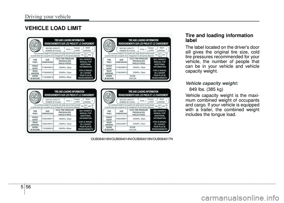 KIA RIO HATCHBACK 2016  Owners Manual Driving your vehicle
56
5
Tire and loading information
label
The label located on the drivers door
sill gives the original tire size, cold
tire pressures recommended for your
vehicle, the number of p