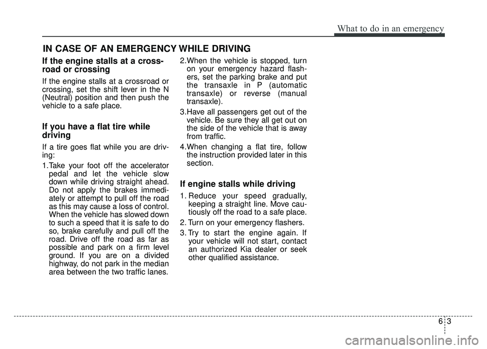 KIA RIO HATCHBACK 2016  Owners Manual 63
What to do in an emergency
IN CASE OF AN EMERGENCY WHILE DRIVING
If the engine stalls at a cross-
road or crossing
If the engine stalls at a crossroad or
crossing, set the shift lever in the N
(Neu
