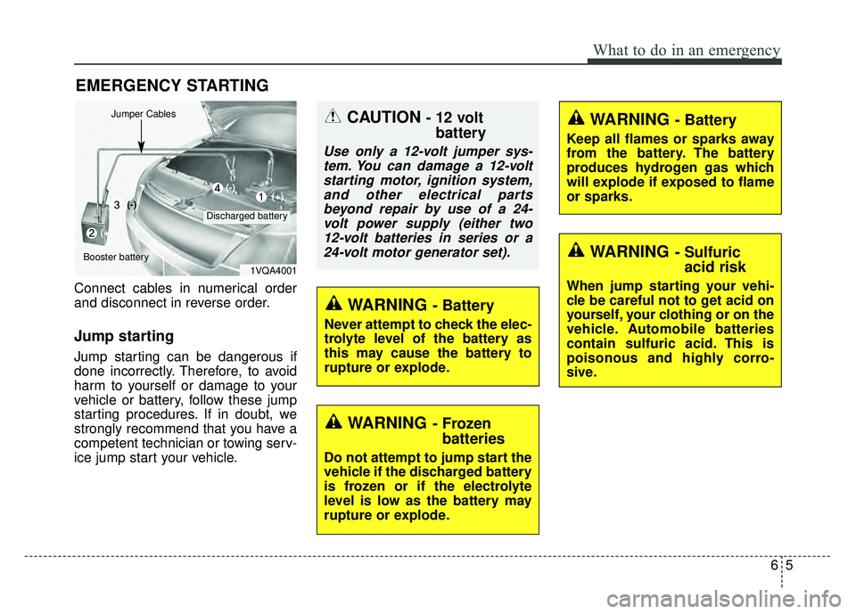 KIA RIO HATCHBACK 2016  Owners Manual 65
What to do in an emergency
EMERGENCY STARTING
Connect cables in numerical order
and disconnect in reverse order.
Jump starting  
Jump starting can be dangerous if
done incorrectly. Therefore, to av