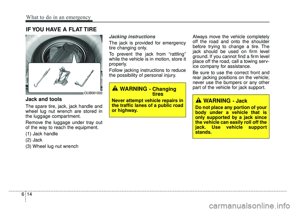 KIA RIO HATCHBACK 2016 Owners Manual What to do in an emergency
14
6
IF YOU HAVE A FLAT TIRE
Jack and tools
The spare tire, jack, jack handle and
wheel lug nut wrench are stored in
the luggage compartment.
Remove the luggage under tray o KIA RIO HATCHBACK 2016 Owners Manual What to do in an emergency
14
6
IF YOU HAVE A FLAT TIRE
Jack and tools
The spare tire, jack, jack handle and
wheel lug nut wrench are stored in
the luggage compartment.
Remove the luggage under tray o