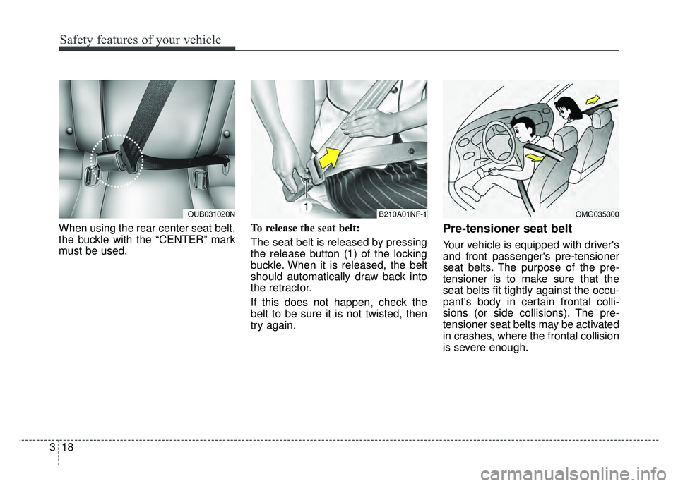 KIA RIO HATCHBACK 2016 Owners Guide Safety features of your vehicle
18
3
When using the rear center seat belt,
the buckle with the “CENTER” mark
must be used. To release the seat belt:
The seat belt is released by pressing
the relea