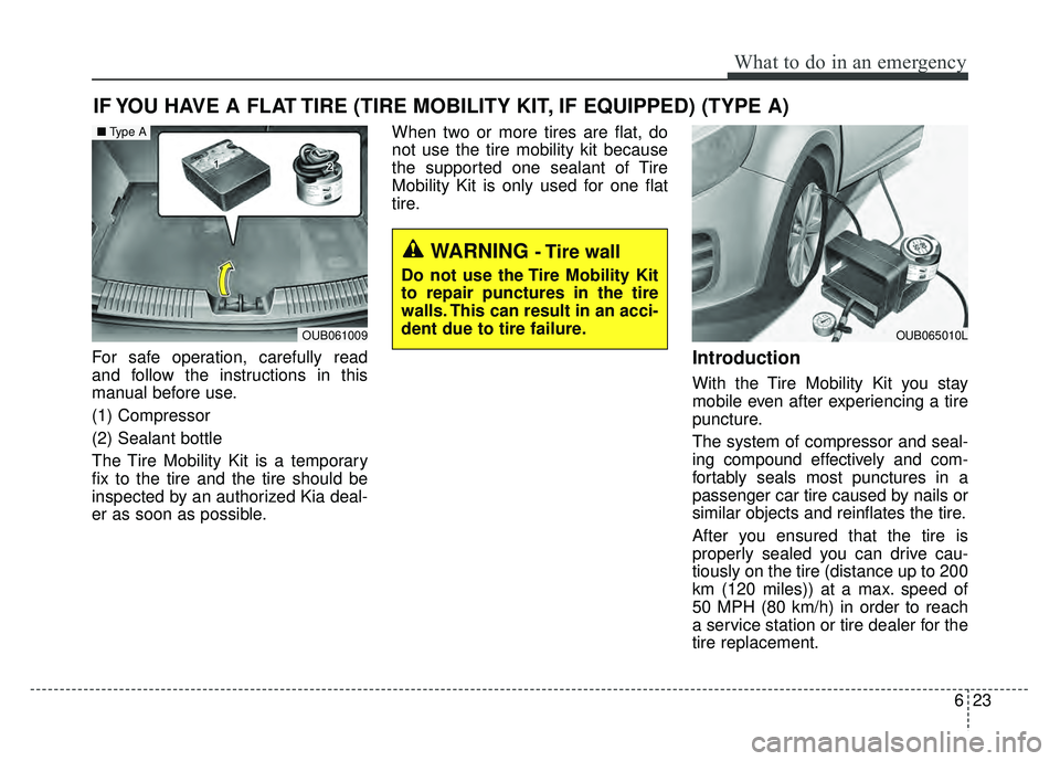 KIA RIO HATCHBACK 2016 Owners Manual 623
What to do in an emergency
IF YOU HAVE A FLAT TIRE (TIRE MOBILITY KIT, IF EQUIPPED) (TYPE A)
For safe operation, carefully read
and follow the instructions in this
manual before use.
(1) Compresso KIA RIO HATCHBACK 2016 Owners Manual 623
What to do in an emergency
IF YOU HAVE A FLAT TIRE (TIRE MOBILITY KIT, IF EQUIPPED) (TYPE A)
For safe operation, carefully read
and follow the instructions in this
manual before use.
(1) Compresso