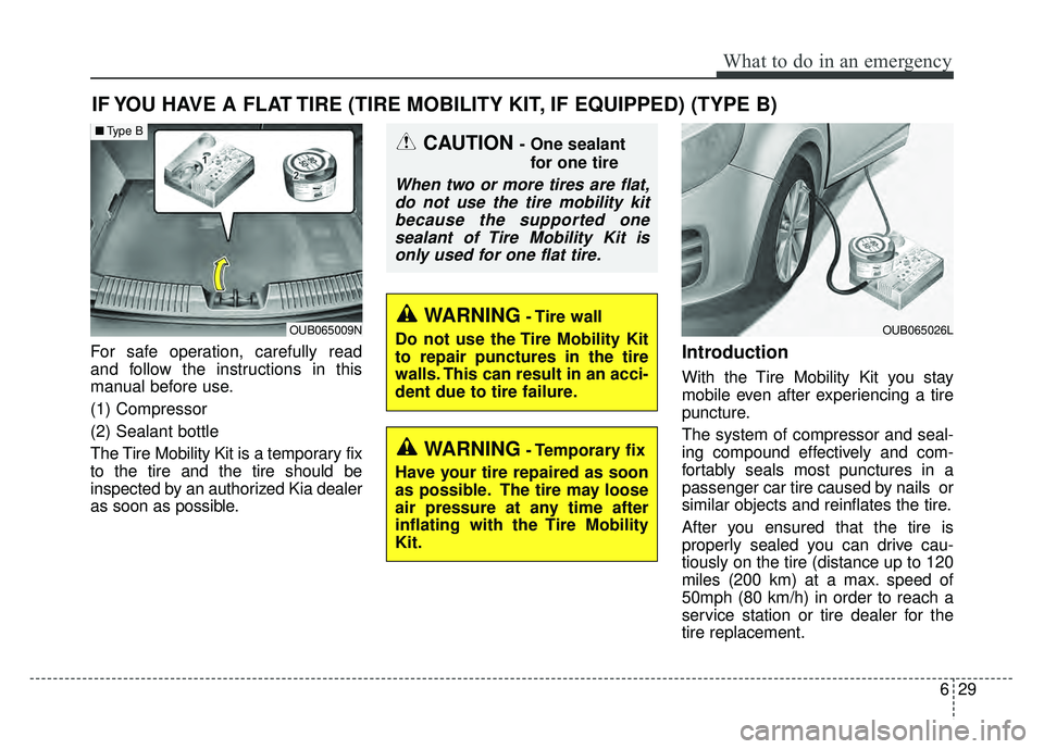 KIA RIO HATCHBACK 2016 Owners Manual 629
What to do in an emergency
IF YOU HAVE A FLAT TIRE (TIRE MOBILITY KIT, IF EQUIPPED) (TYPE B)
For safe operation, carefully read
and follow the instructions in this
manual before use.
(1) Compresso KIA RIO HATCHBACK 2016 Owners Manual 629
What to do in an emergency
IF YOU HAVE A FLAT TIRE (TIRE MOBILITY KIT, IF EQUIPPED) (TYPE B)
For safe operation, carefully read
and follow the instructions in this
manual before use.
(1) Compresso