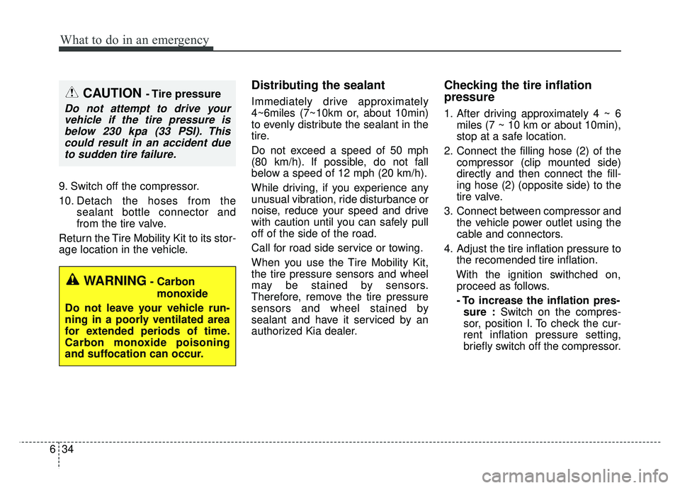 KIA RIO HATCHBACK 2016  Owners Manual What to do in an emergency
34
6
9. Switch off the compressor.
10. Detach the hoses from the
sealant bottle connector and
from the tire valve.
Return the Tire Mobility Kit to its stor-
age location in 