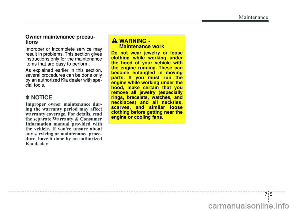 KIA RIO HATCHBACK 2016 Owners Manual 75
Maintenance
Owner maintenance precau-
tions
Improper or incomplete service may
result in problems. This section gives
instructions only for the maintenance
items that are easy to perform.
As expl KIA RIO HATCHBACK 2016 Owners Manual 75
Maintenance
Owner maintenance precau-
tions
Improper or incomplete service may
result in problems. This section gives
instructions only for the maintenance
items that are easy to perform.
As expl