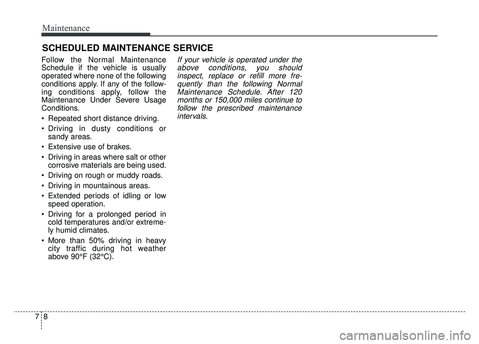 KIA RIO HATCHBACK 2016 Owners Manual Maintenance
87
SCHEDULED MAINTENANCE SERVICE
Follow the Normal Maintenance
Schedule if the vehicle is usually
operated where none of the following
conditions apply. If any of the follow-
ing conditi KIA RIO HATCHBACK 2016 Owners Manual Maintenance
87
SCHEDULED MAINTENANCE SERVICE
Follow the Normal Maintenance
Schedule if the vehicle is usually
operated where none of the following
conditions apply. If any of the follow-
ing conditi