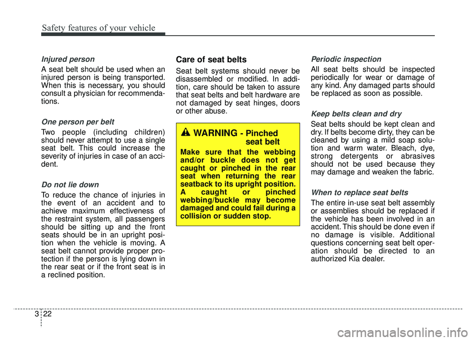 KIA RIO HATCHBACK 2016 Owners Guide Safety features of your vehicle
22
3
Injured person
A seat belt should be used when an
injured person is being transported.
When this is necessary, you should
consult a physician for recommenda-
tions