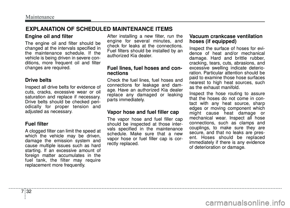 KIA RIO HATCHBACK 2016 Owners Manual Maintenance
32
7
EXPLANATION OF SCHEDULED MAINTENANCE ITEMS
Engine oil and filter
The engine oil and filter should be
changed at the intervals specified in
the maintenance schedule. If the
vehicle is KIA RIO HATCHBACK 2016 Owners Manual Maintenance
32
7
EXPLANATION OF SCHEDULED MAINTENANCE ITEMS
Engine oil and filter
The engine oil and filter should be
changed at the intervals specified in
the maintenance schedule. If the
vehicle is