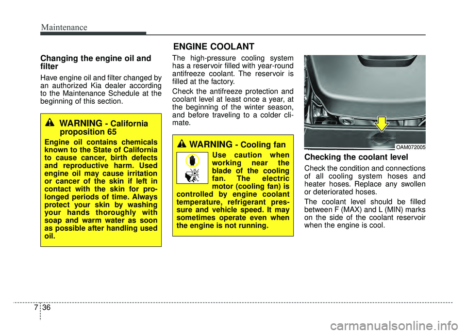 KIA RIO HATCHBACK 2016 Owners Manual Maintenance
36
7
ENGINE COOLANT
Changing the engine oil and
filter
Have engine oil and filter changed by
an authorized Kia dealer according
to the Maintenance Schedule at the
beginning of this section KIA RIO HATCHBACK 2016 Owners Manual Maintenance
36
7
ENGINE COOLANT
Changing the engine oil and
filter
Have engine oil and filter changed by
an authorized Kia dealer according
to the Maintenance Schedule at the
beginning of this section