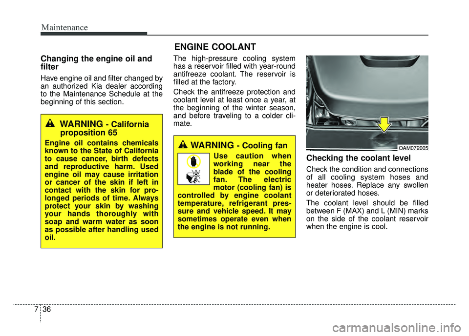 KIA RIO HATCHBACK 2016  Owners Manual Maintenance
36
7
ENGINE COOLANT
Changing the engine oil and
filter
Have engine oil and filter changed by
an authorized Kia dealer according
to the Maintenance Schedule at the
beginning of this section