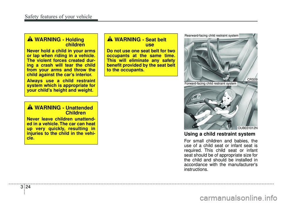 KIA RIO HATCHBACK 2016  Owners Manual Safety features of your vehicle
24
3
Using a child restraint system
For small children and babies, the
use of a child seat or infant seat is
required. This child seat or infant
seat should be of appro