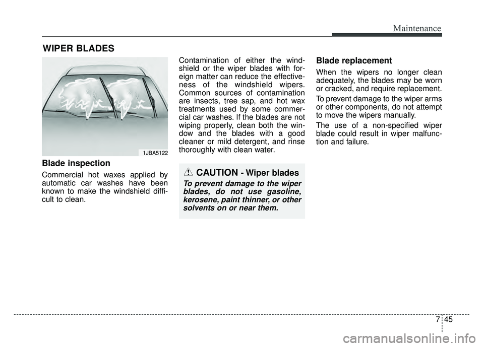 KIA RIO HATCHBACK 2016 Owners Manual 745
Maintenance
WIPER BLADES
Blade inspection
Commercial hot waxes applied by
automatic car washes have been
known to make the windshield diffi-
cult to clean.Contamination of either the wind-
shield KIA RIO HATCHBACK 2016 Owners Manual 745
Maintenance
WIPER BLADES
Blade inspection
Commercial hot waxes applied by
automatic car washes have been
known to make the windshield diffi-
cult to clean.Contamination of either the wind-
shield