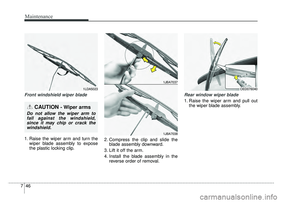 KIA RIO HATCHBACK 2016 Owners Manual Maintenance
46
7
Front windshield wiper blade
1. Raise the wiper arm and turn the
wiper blade assembly to expose
the plastic locking clip. 2. Compress the clip and slide the
blade assembly downward.
3 KIA RIO HATCHBACK 2016 Owners Manual Maintenance
46
7
Front windshield wiper blade
1. Raise the wiper arm and turn the
wiper blade assembly to expose
the plastic locking clip. 2. Compress the clip and slide the
blade assembly downward.
3