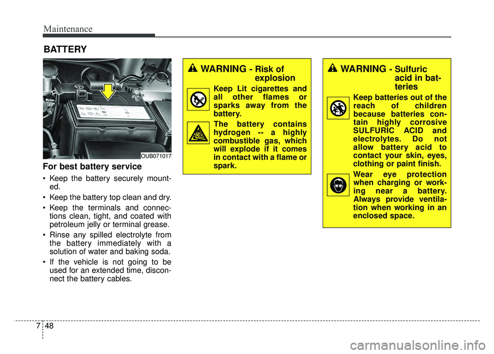 KIA RIO HATCHBACK 2016 Owners Manual Maintenance
48
7
BATTERY
For best battery service
Keep the battery securely mount-
ed.
Keep the battery top clean and dry.
Keep the terminals and connec- tions clean, tight, and coated with
petrole KIA RIO HATCHBACK 2016 Owners Manual Maintenance
48
7
BATTERY
For best battery service
Keep the battery securely mount-
ed.
Keep the battery top clean and dry.
Keep the terminals and connec- tions clean, tight, and coated with
petrole