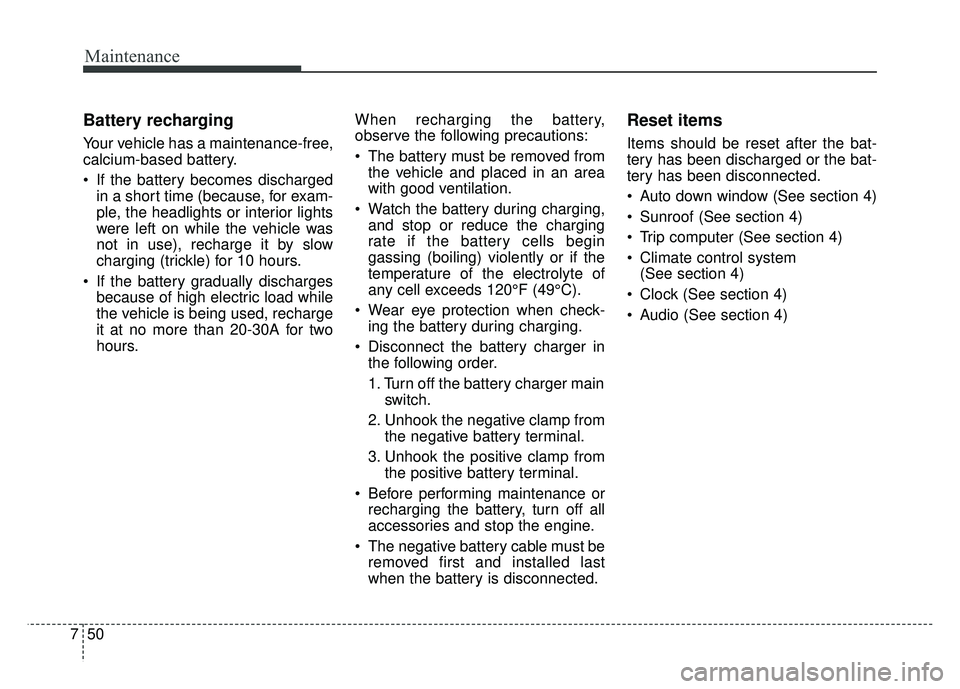 KIA RIO HATCHBACK 2016 Owners Manual Maintenance
50
7
Battery recharging
Your vehicle has a maintenance-free,
calcium-based battery.
If the battery becomes discharged
in a short time (because, for exam-
ple, the headlights or interior KIA RIO HATCHBACK 2016 Owners Manual Maintenance
50
7
Battery recharging
Your vehicle has a maintenance-free,
calcium-based battery.
If the battery becomes discharged
in a short time (because, for exam-
ple, the headlights or interior