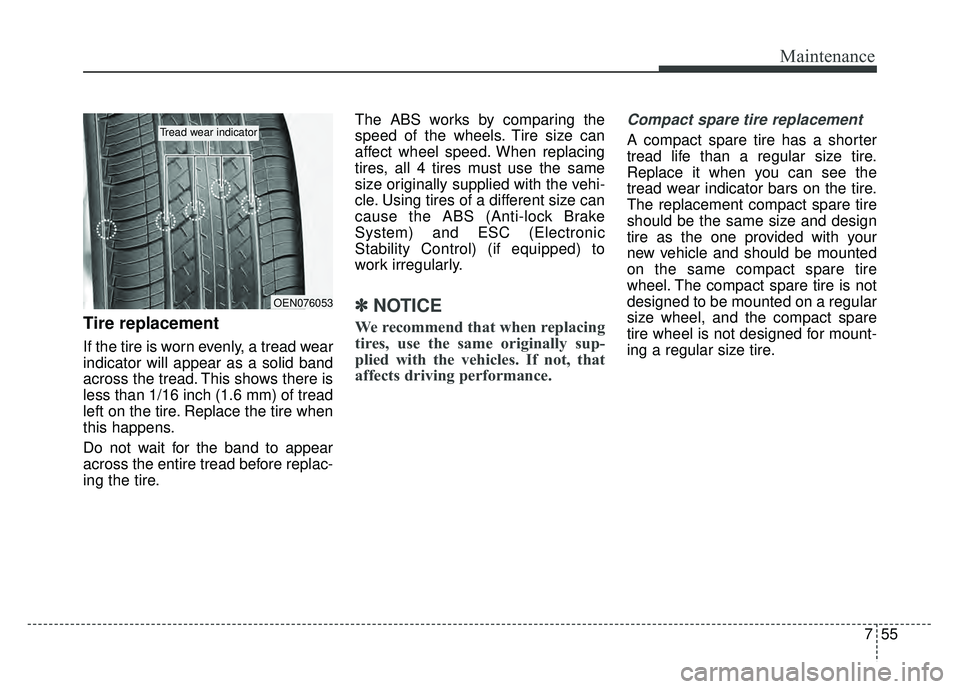 KIA RIO HATCHBACK 2016 Owners Manual 755
Maintenance
Tire replacement
If the tire is worn evenly, a tread wear
indicator will appear as a solid band
across the tread. This shows there is
less than 1/16 inch (1.6 mm) of tread
left on the KIA RIO HATCHBACK 2016 Owners Manual 755
Maintenance
Tire replacement
If the tire is worn evenly, a tread wear
indicator will appear as a solid band
across the tread. This shows there is
less than 1/16 inch (1.6 mm) of tread
left on the